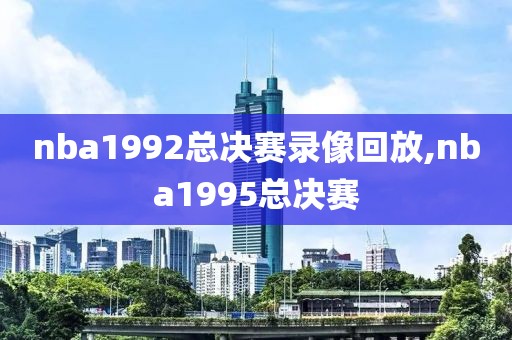 nba1992总决赛录像回放,nba1995总决赛-第1张图片-雷速体育