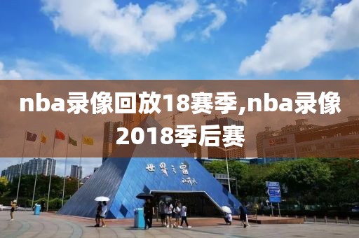 nba录像回放18赛季,nba录像2018季后赛-第1张图片-雷速体育