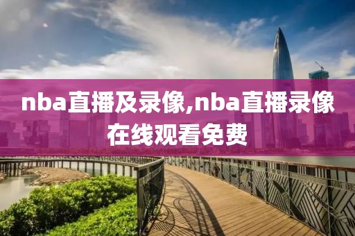 nba直播及录像,nba直播录像在线观看免费-第1张图片-雷速体育