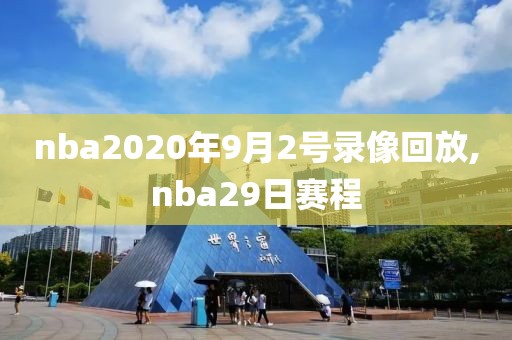 nba2020年9月2号录像回放,nba29日赛程-第1张图片-雷速体育