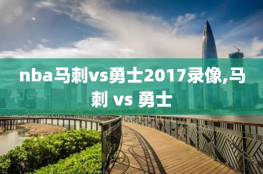 nba马刺vs勇士2017录像,马刺 vs 勇士-第1张图片-雷速体育