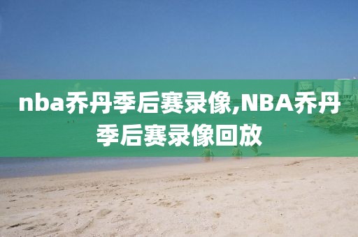 nba乔丹季后赛录像,NBA乔丹季后赛录像回放-第1张图片-雷速体育