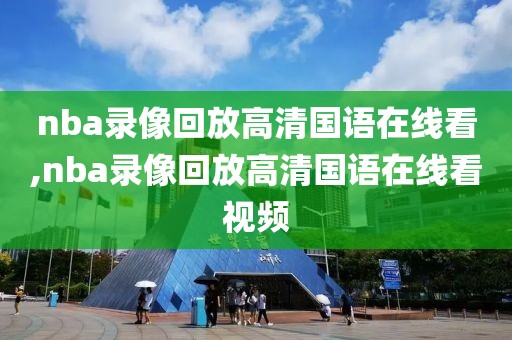 nba录像回放高清国语在线看,nba录像回放高清国语在线看视频-第1张图片-雷速体育