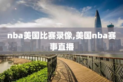 nba美国比赛录像,美国nba赛事直播-第1张图片-雷速体育