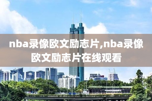 nba录像欧文励志片,nba录像欧文励志片在线观看-第1张图片-雷速体育