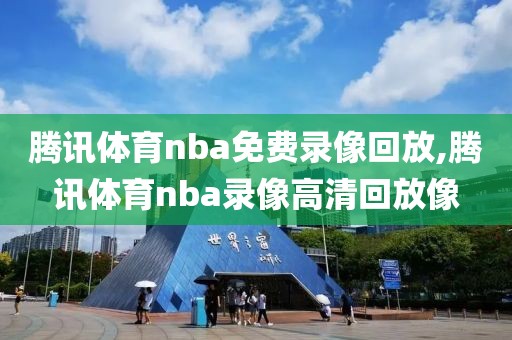 腾讯体育nba免费录像回放,腾讯体育nba录像高清回放像-第1张图片-雷速体育