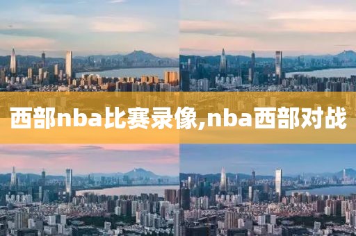 西部nba比赛录像,nba西部对战-第1张图片-雷速体育