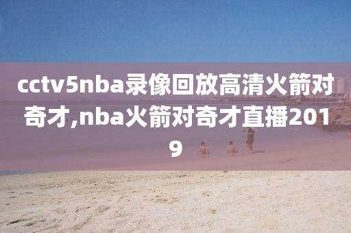 cctv5nba录像回放高清火箭对奇才,nba火箭对奇才直播2019-第1张图片-雷速体育