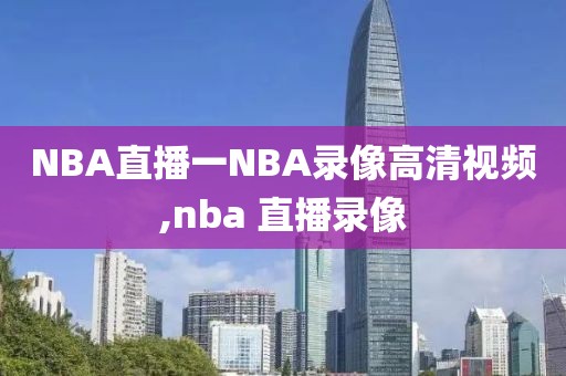 NBA直播一NBA录像高清视频,nba 直播录像-第1张图片-雷速体育