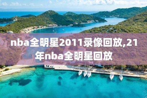 nba全明星2011录像回放,21年nba全明星回放-第1张图片-雷速体育
