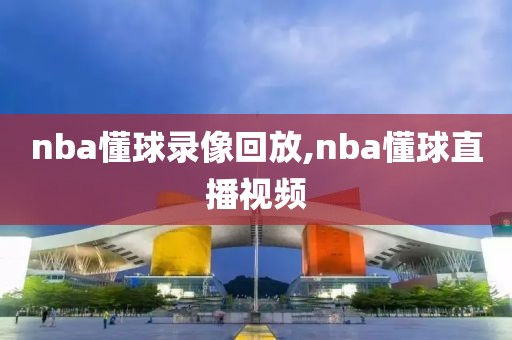 nba懂球录像回放,nba懂球直播视频-第1张图片-雷速体育