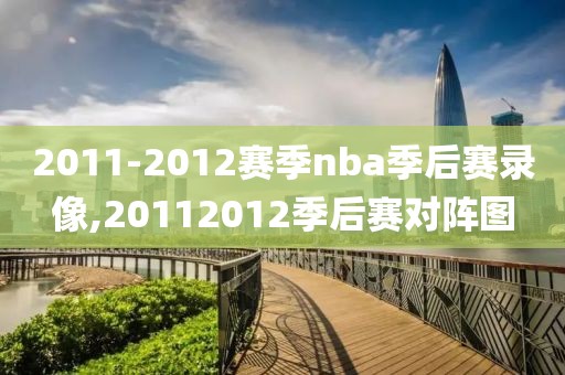 2011-2012赛季nba季后赛录像,20112012季后赛对阵图-第1张图片-雷速体育