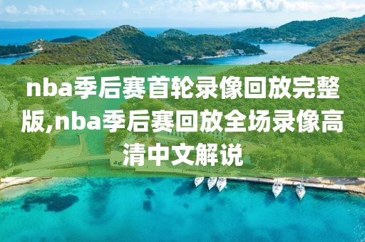 nba季后赛首轮录像回放完整版,nba季后赛回放全场录像高清中文解说-第1张图片-雷速体育