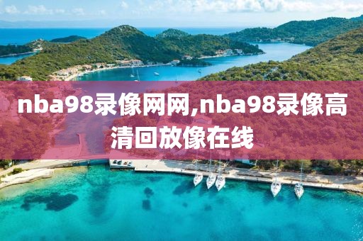 nba98录像网网,nba98录像高清回放像在线-第1张图片-雷速体育