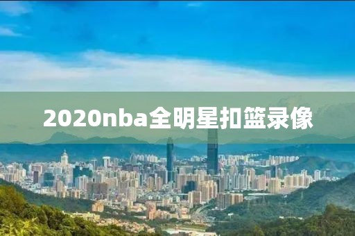 2020nba全明星扣篮录像-第1张图片-雷速体育