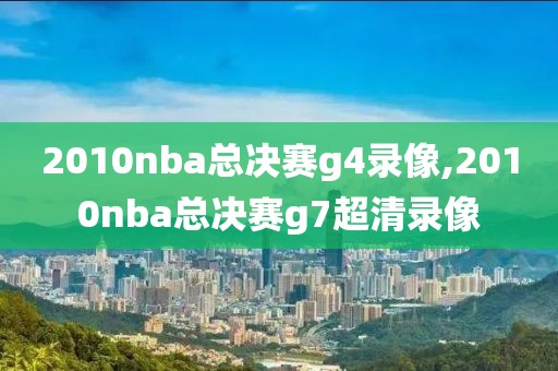 2010nba总决赛g4录像,2010nba总决赛g7超清录像-第1张图片-雷速体育