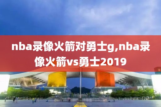 nba录像火箭对勇士g,nba录像火箭vs勇士2019-第1张图片-雷速体育