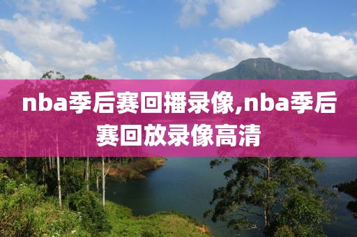 nba季后赛回播录像,nba季后赛回放录像高清-第1张图片-雷速体育