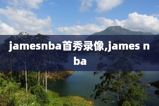 jamesnba首秀录像,james nba-第1张图片-雷速体育