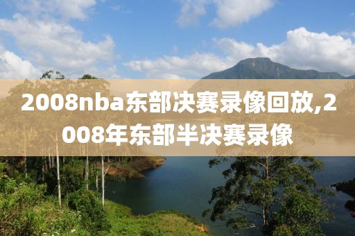 2008nba东部决赛录像回放,2008年东部半决赛录像-第1张图片-雷速体育
