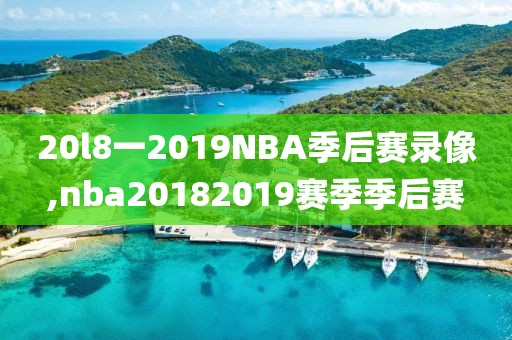 20l8一2019NBA季后赛录像,nba20182019赛季季后赛-第1张图片-雷速体育