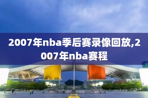 2007年nba季后赛录像回放,2007年nba赛程-第1张图片-雷速体育