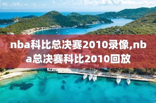 nba科比总决赛2010录像,nba总决赛科比2010回放-第1张图片-雷速体育