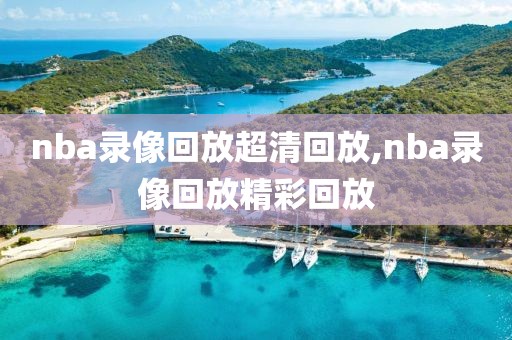 nba录像回放超清回放,nba录像回放精彩回放-第1张图片-雷速体育