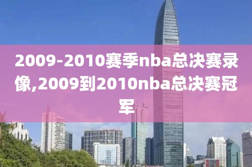 2009-2010赛季nba总决赛录像,2009到2010nba总决赛冠军-第1张图片-雷速体育