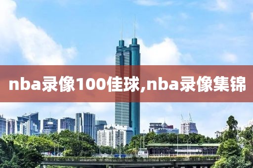 nba录像100佳球,nba录像集锦-第1张图片-雷速体育