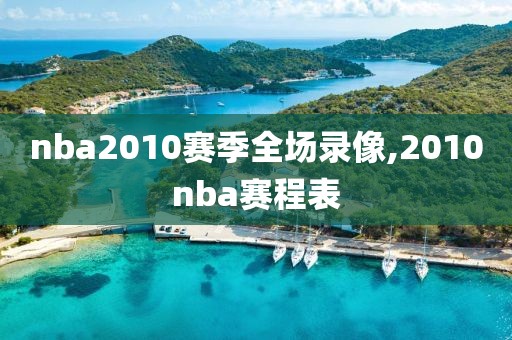 nba2010赛季全场录像,2010nba赛程表-第1张图片-雷速体育