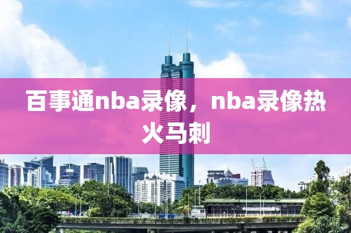 百事通nba录像，nba录像热火马刺-第1张图片-雷速体育