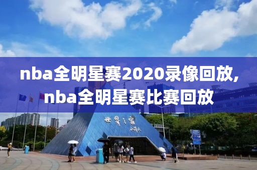 nba全明星赛2020录像回放,nba全明星赛比赛回放-第1张图片-雷速体育