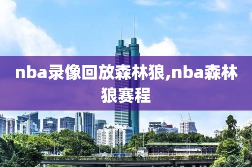 nba录像回放森林狼,nba森林狼赛程-第1张图片-雷速体育