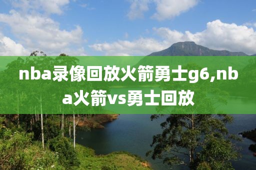 nba录像回放火箭勇士g6,nba火箭vs勇士回放-第1张图片-雷速体育