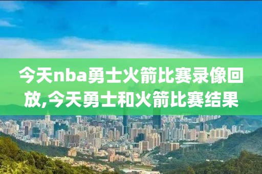今天nba勇士火箭比赛录像回放,今天勇士和火箭比赛结果-第1张图片-雷速体育