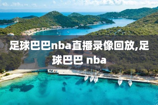 足球巴巴nba直播录像回放,足球巴巴 nba-第1张图片-雷速体育