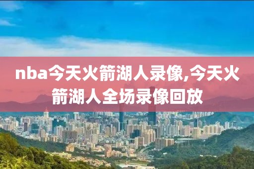 nba今天火箭湖人录像,今天火箭湖人全场录像回放-第1张图片-雷速体育