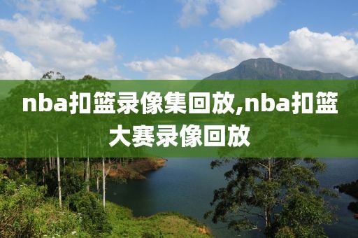 nba扣篮录像集回放,nba扣篮大赛录像回放-第1张图片-雷速体育