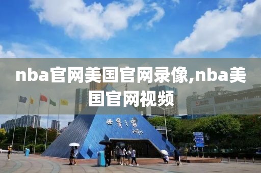 nba官网美国官网录像,nba美国官网视频-第1张图片-雷速体育