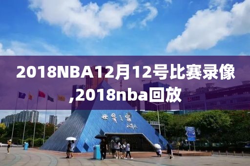 2018NBA12月12号比赛录像,2018nba回放-第1张图片-雷速体育