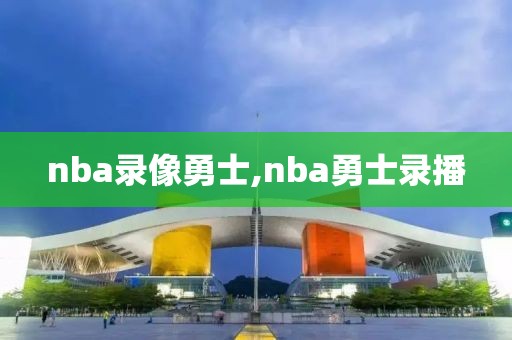 nba录像勇士,nba勇士录播-第1张图片-雷速体育