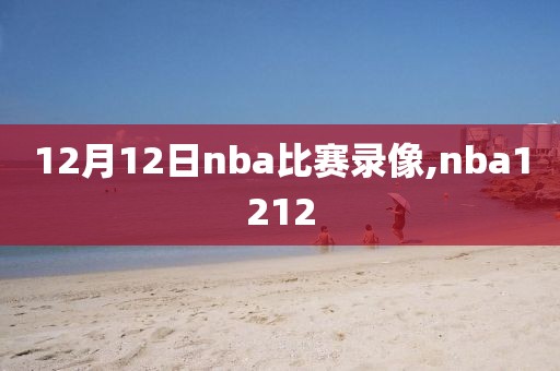 12月12日nba比赛录像,nba1212-第1张图片-雷速体育