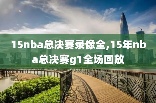 15nba总决赛录像全,15年nba总决赛g1全场回放-第1张图片-雷速体育