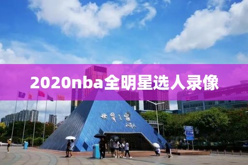 2020nba全明星选人录像-第1张图片-雷速体育