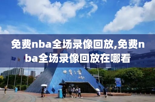 免费nba全场录像回放,免费nba全场录像回放在哪看-第1张图片-雷速体育