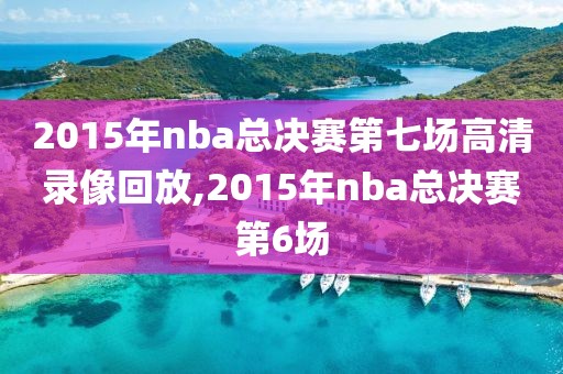 2015年nba总决赛第七场高清录像回放,2015年nba总决赛第6场-第1张图片-雷速体育