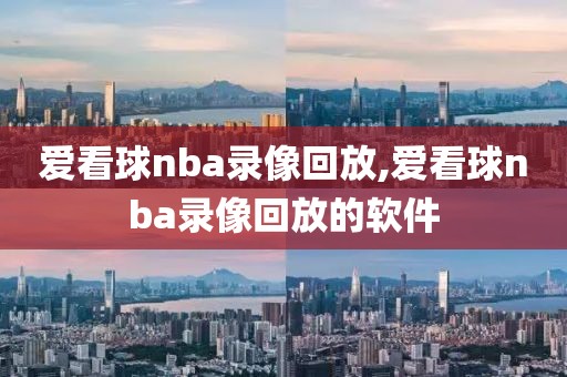 爱看球nba录像回放,爱看球nba录像回放的软件-第1张图片-雷速体育