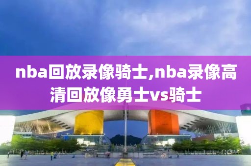 nba回放录像骑士,nba录像高清回放像勇士vs骑士-第1张图片-雷速体育