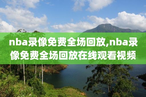 nba录像免费全场回放,nba录像免费全场回放在线观看视频-第1张图片-雷速体育